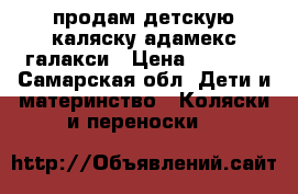 продам детскую каляску адамекс галакси › Цена ­ 2 000 - Самарская обл. Дети и материнство » Коляски и переноски   